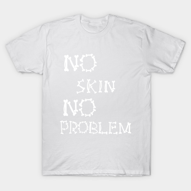 No Skin No Problem T-Shirt-TOZ